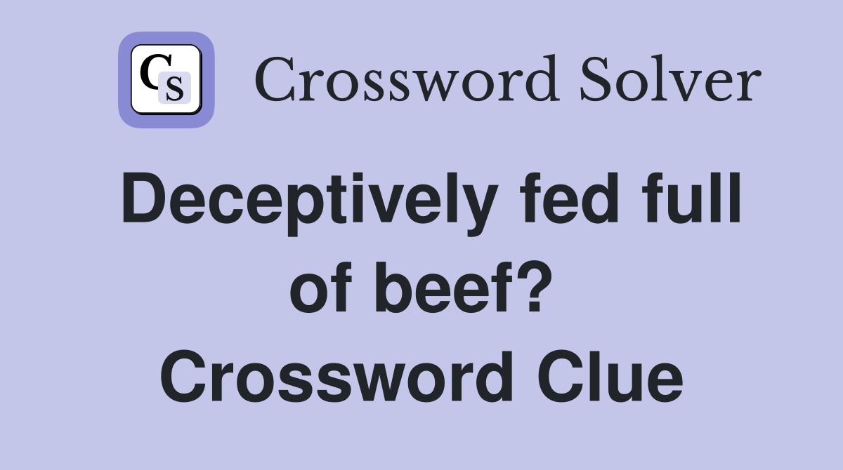 Deceptively fed full of beef? Crossword Clue