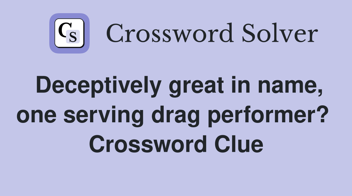 Deceptively great in name, one serving drag performer?  Crossword Clue