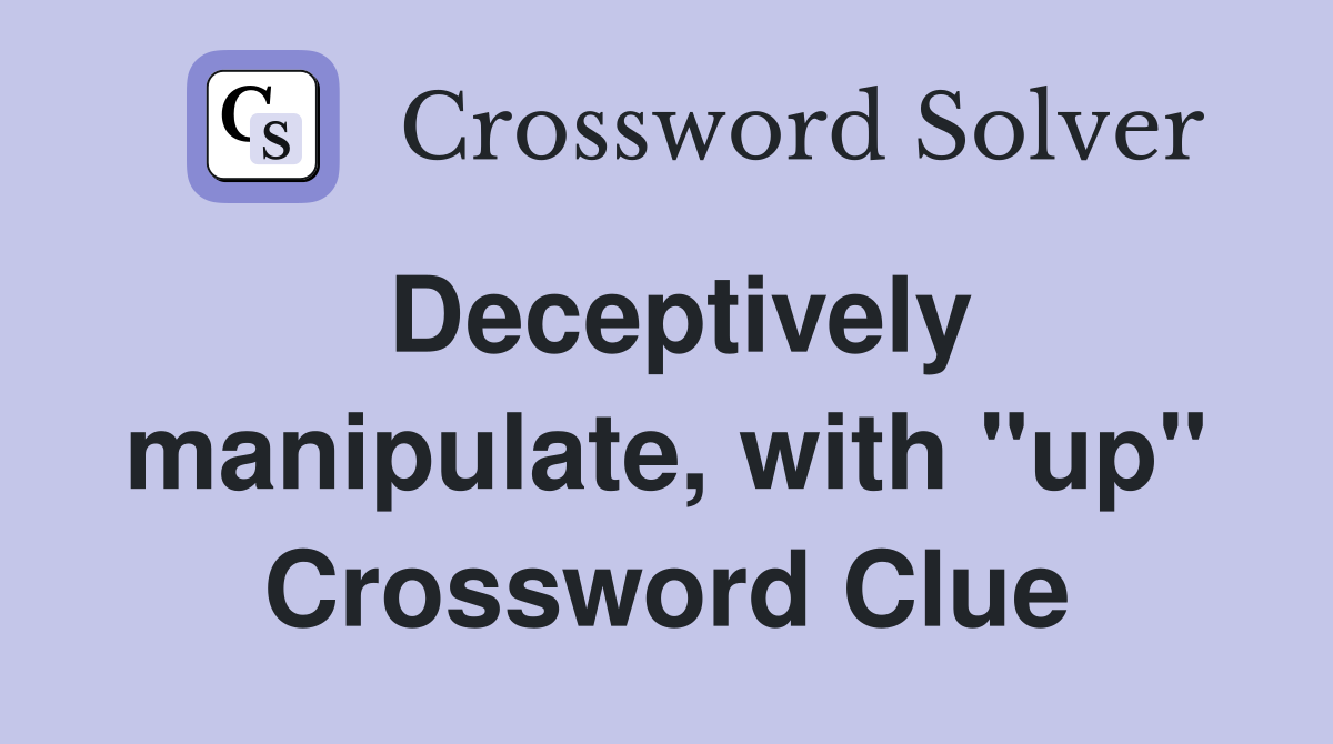 Deceptively manipulate, with "up" Crossword Clue