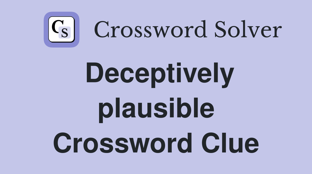 Deceptively plausible Crossword Clue