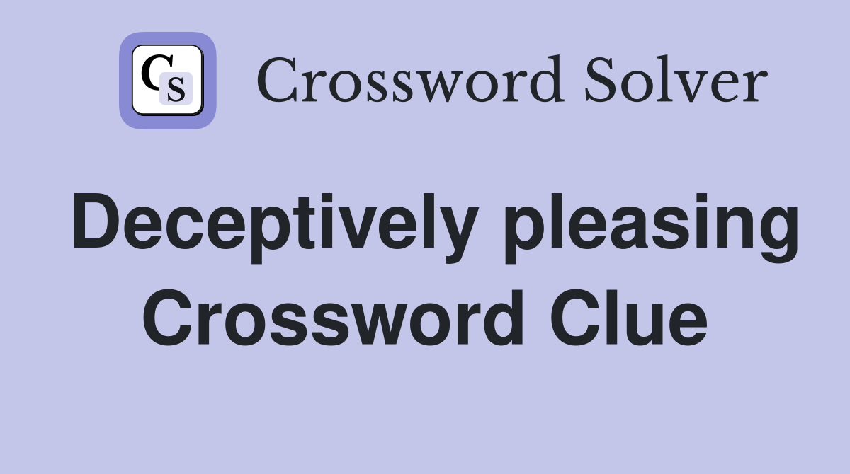 Deceptively pleasing Crossword Clue