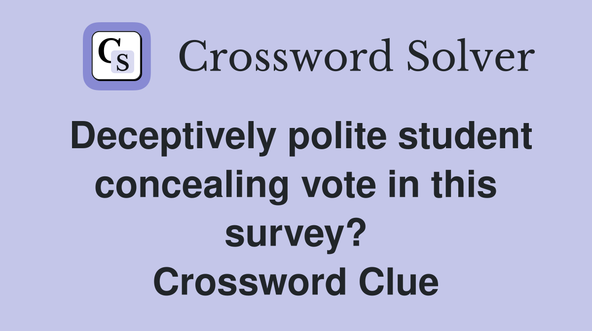 Deceptively polite student concealing vote in this survey? Crossword Clue