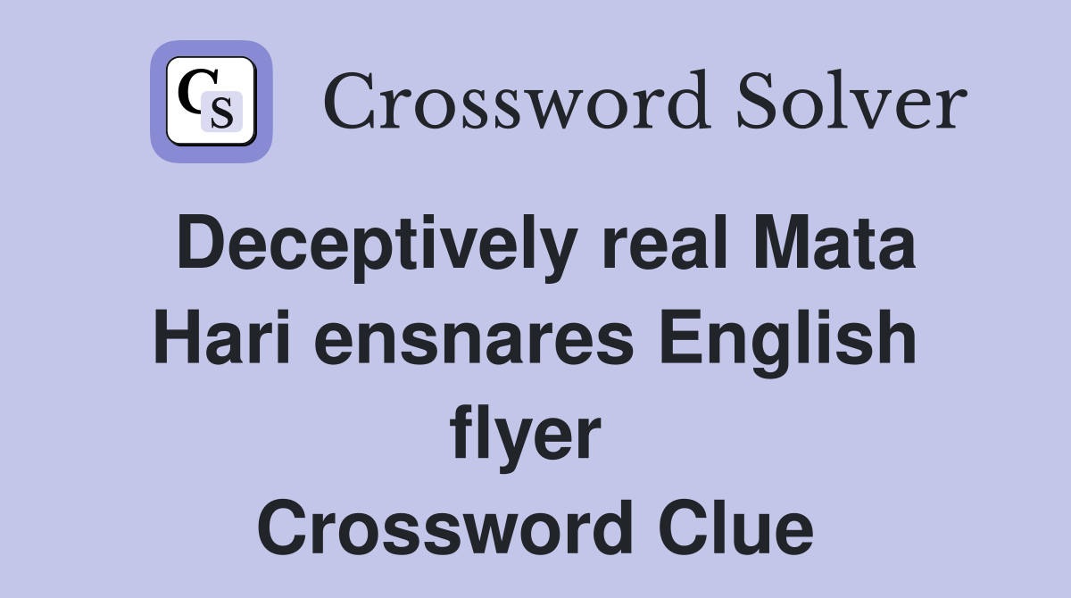 Deceptively real Mata Hari ensnares English flyer  Crossword Clue