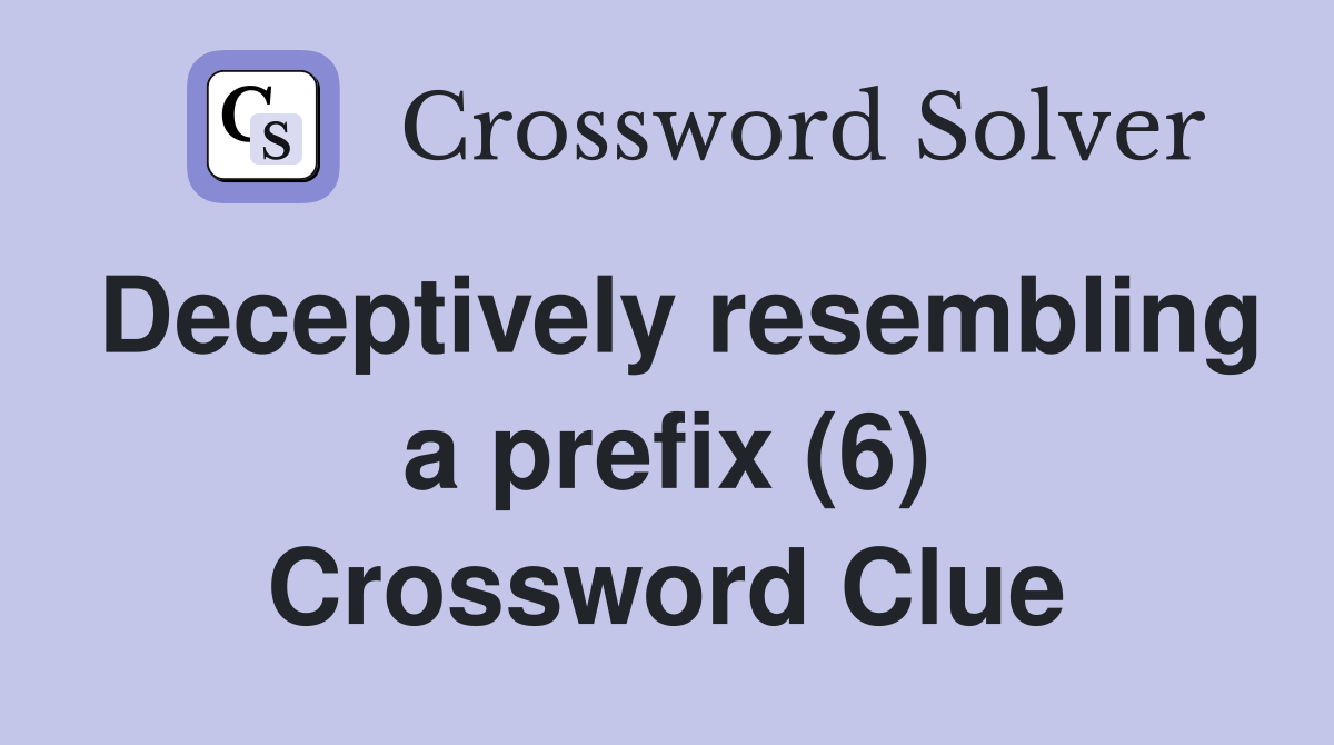 Deceptively resembling a prefix (6) Crossword Clue
