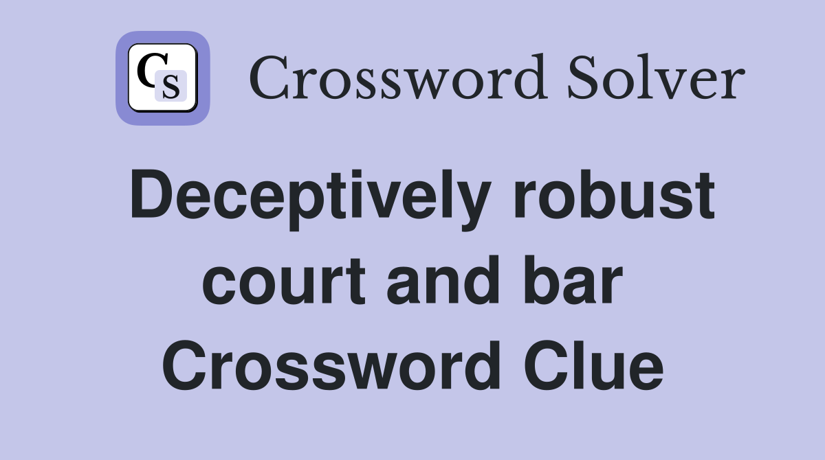 Deceptively robust court and bar Crossword Clue