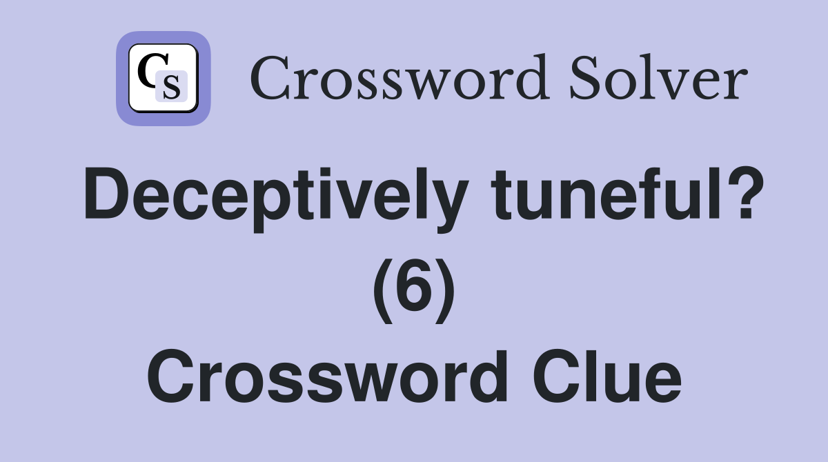 Deceptively tuneful? (6) Crossword Clue