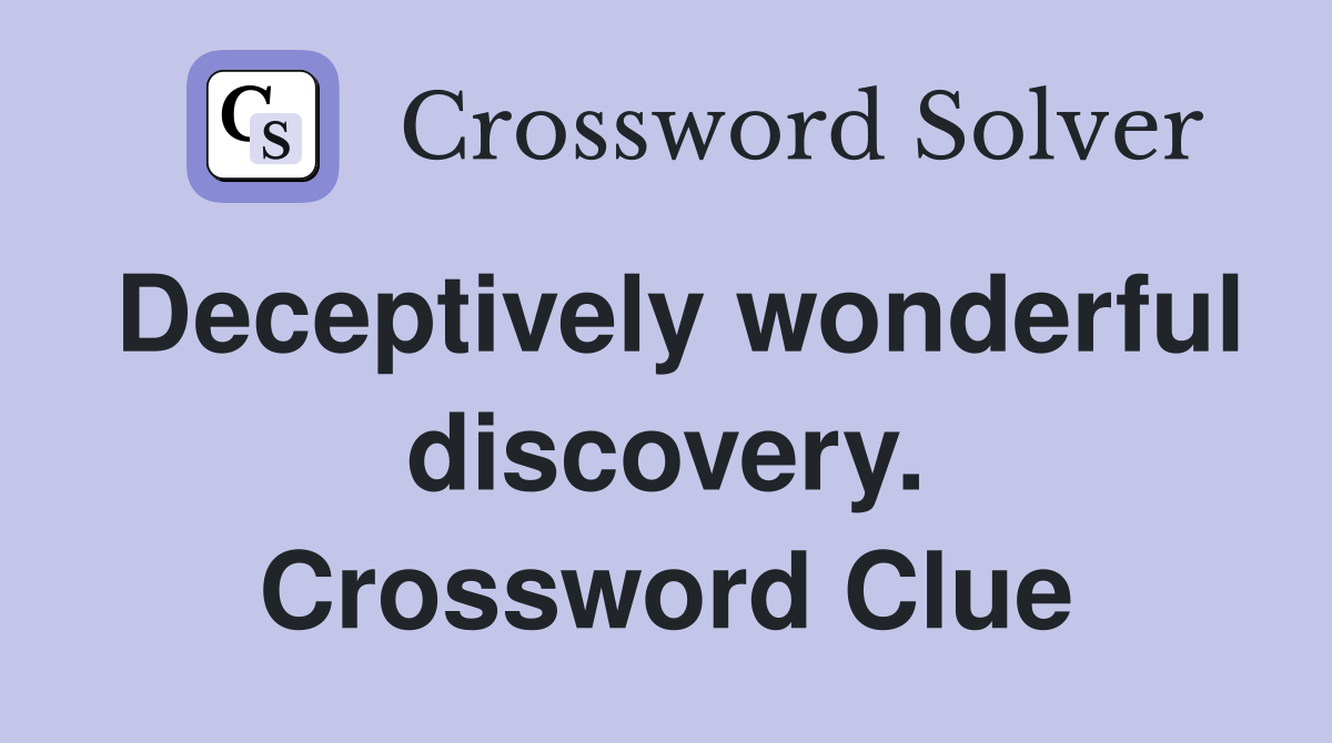 Deceptively wonderful discovery. Crossword Clue