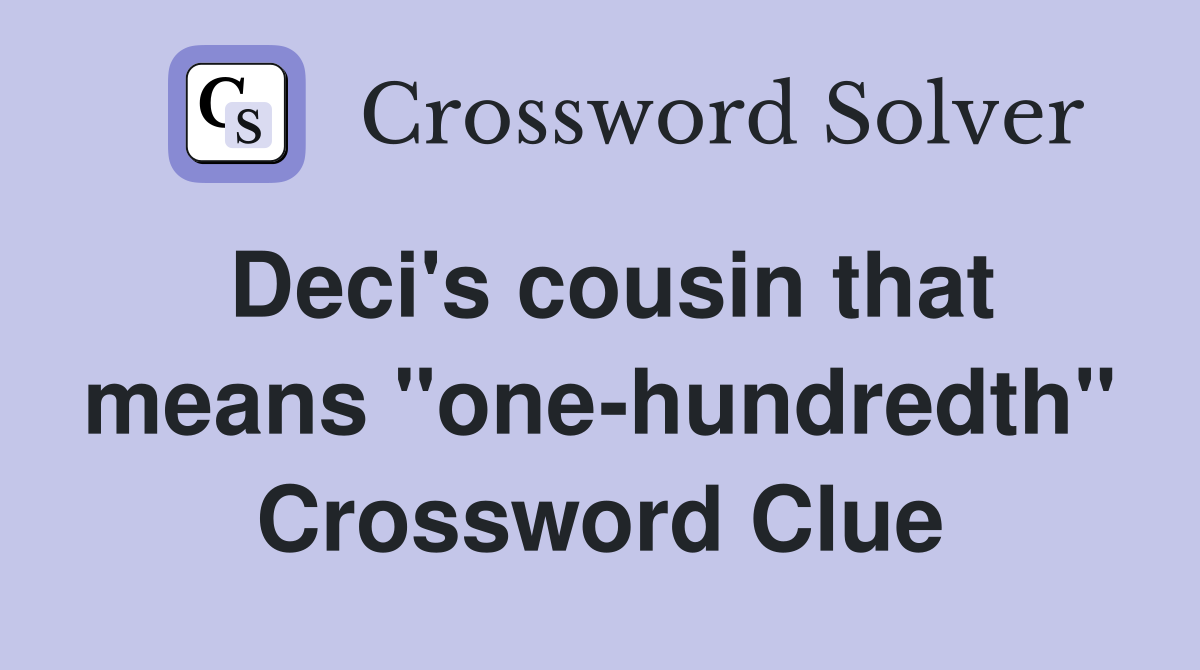 Deci's cousin that means "one-hundredth" Crossword Clue