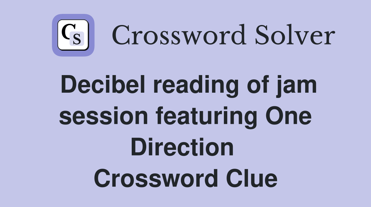 Decibel reading of jam session featuring One Direction  Crossword Clue