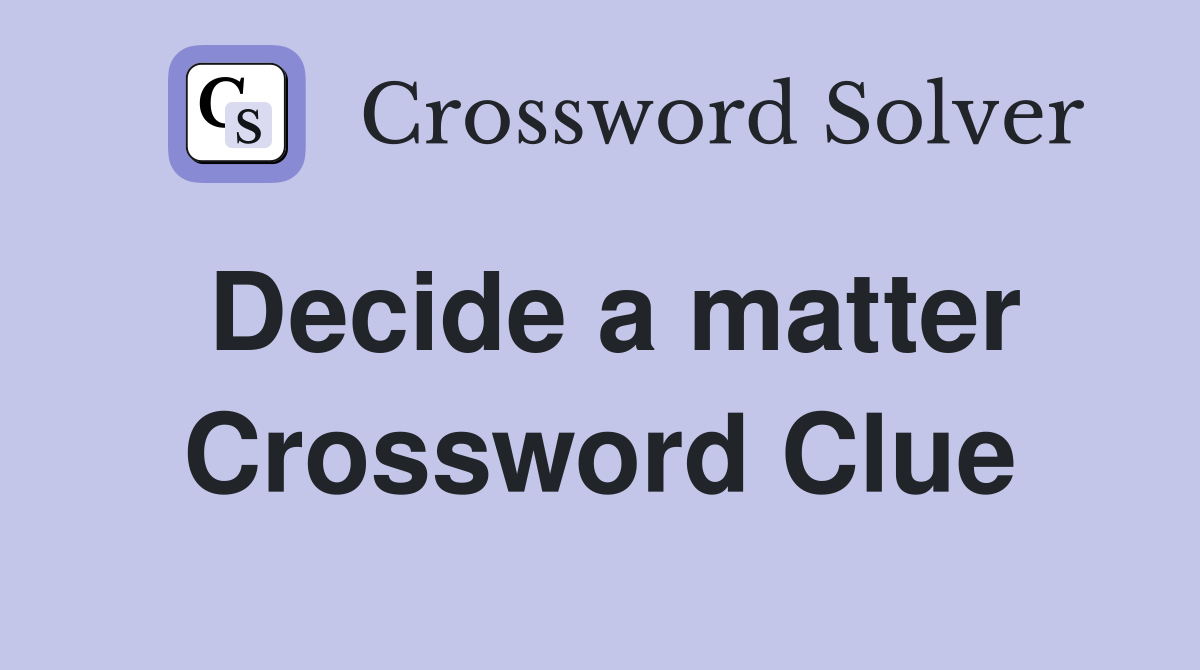 Decide a matter Crossword Clue