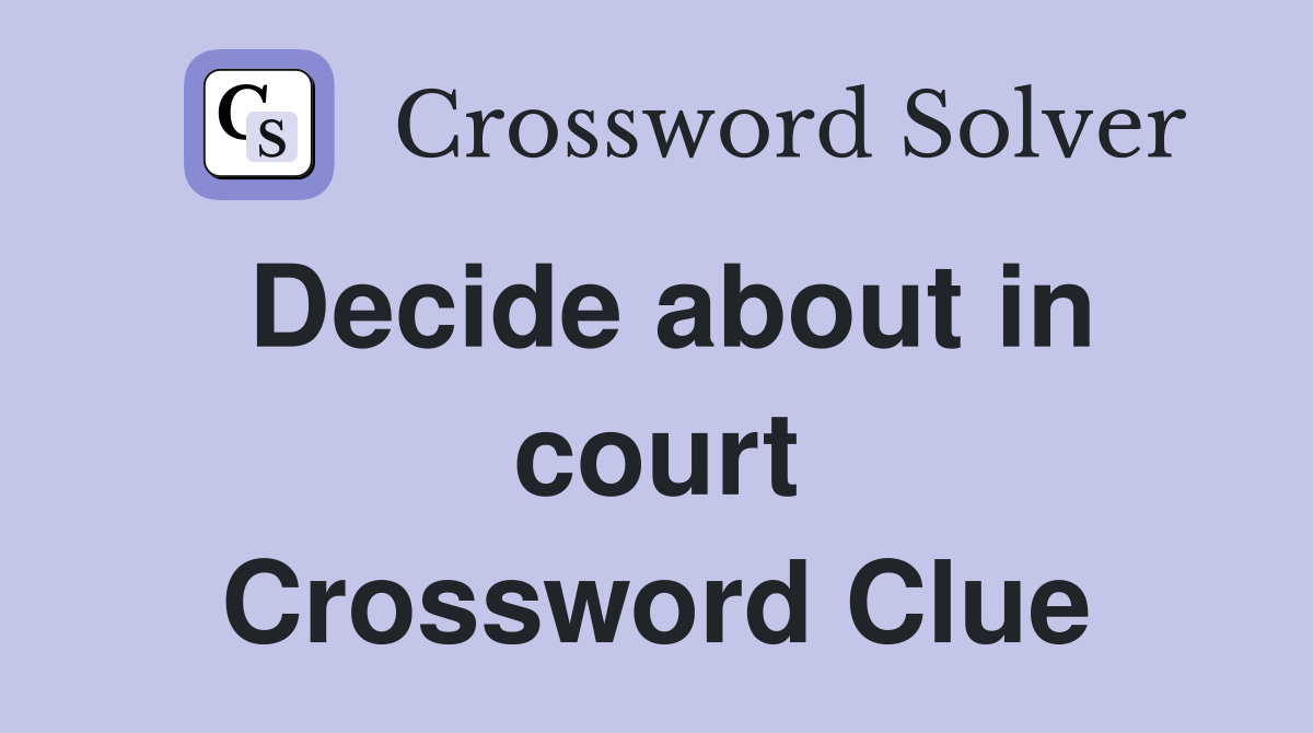 Decide about in court Crossword Clue