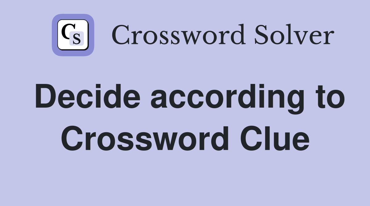 Decide according to Crossword Clue