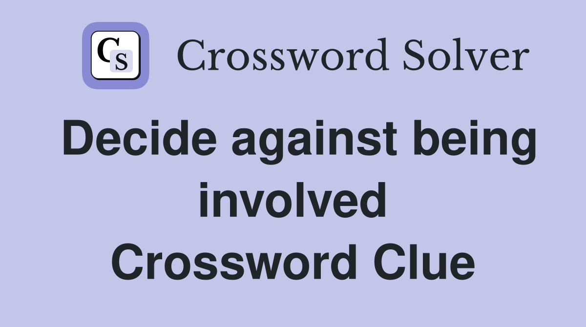 Decide against being involved Crossword Clue
