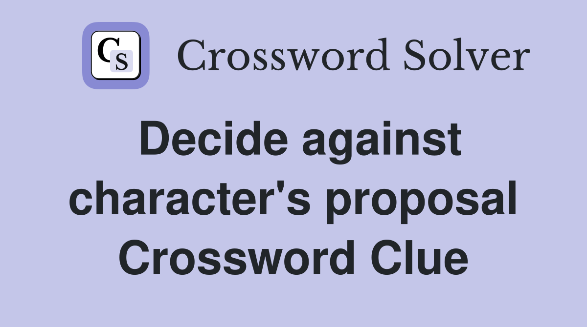 Decide against character's proposal Crossword Clue