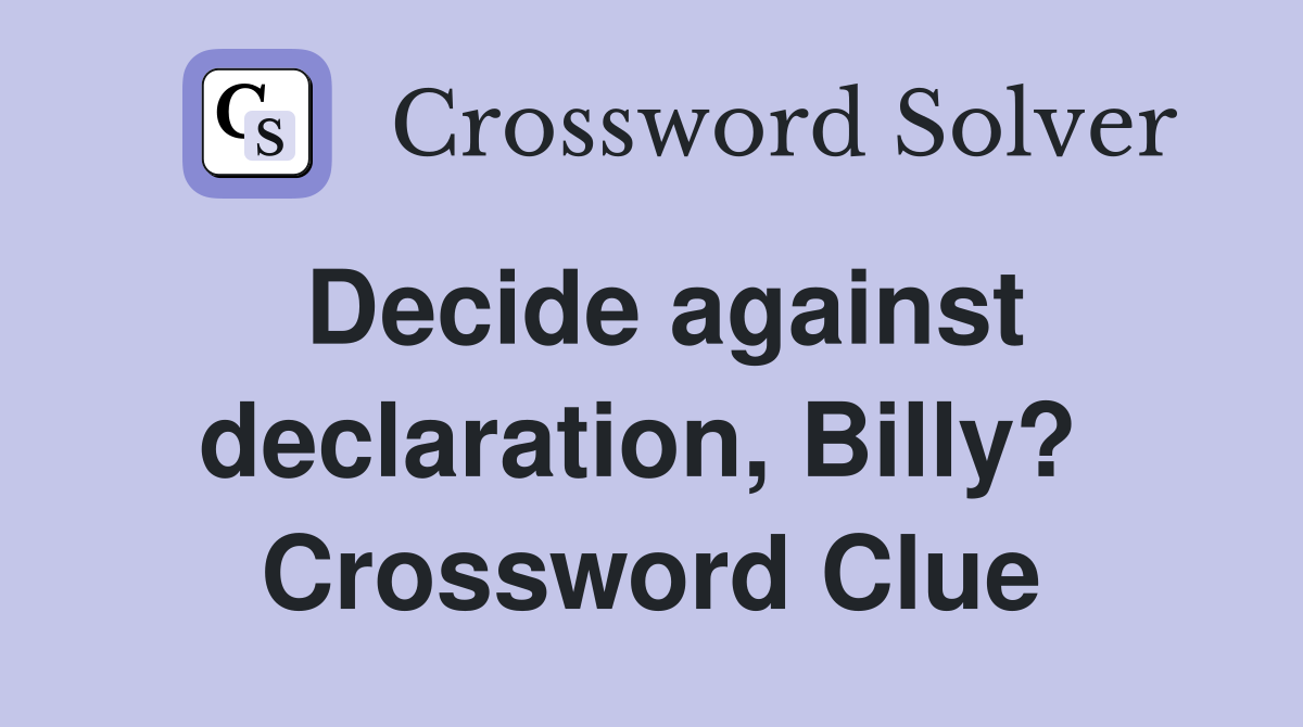 Decide against declaration, Billy?  Crossword Clue