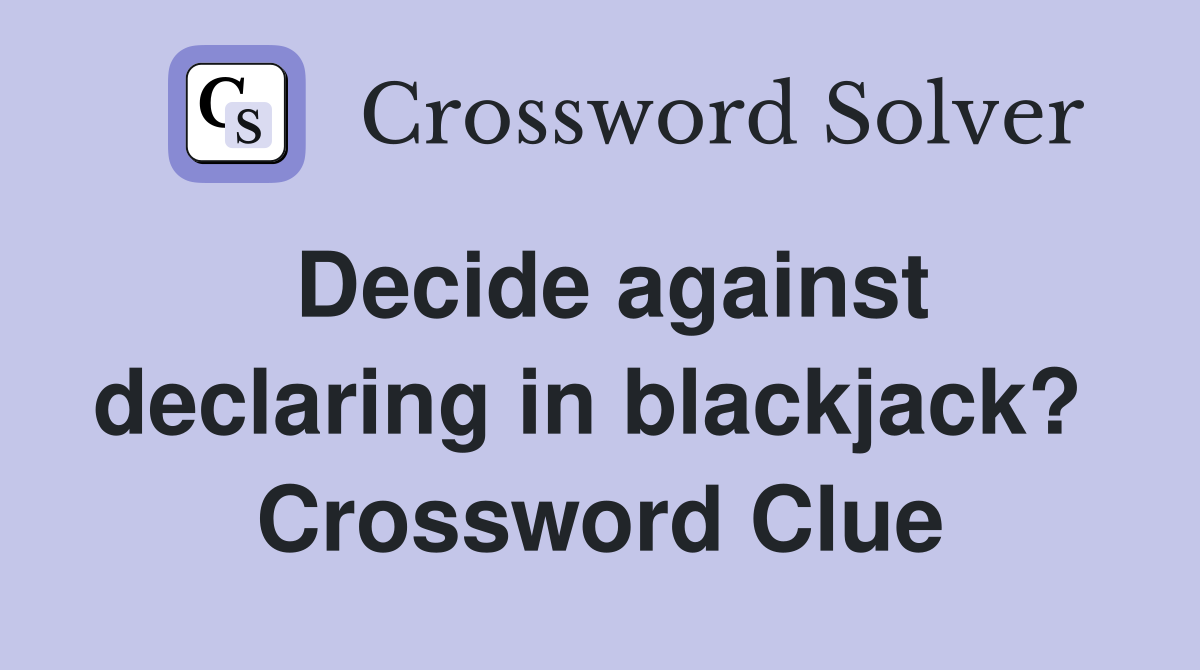Decide against declaring in blackjack?  Crossword Clue