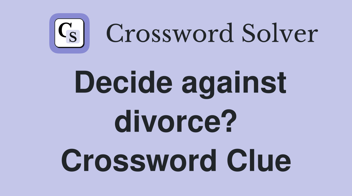 Decide against divorce? Crossword Clue