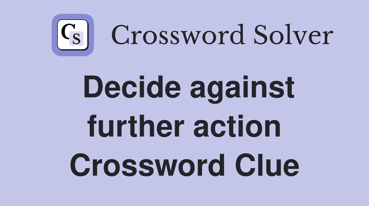 Decide against further action Crossword Clue