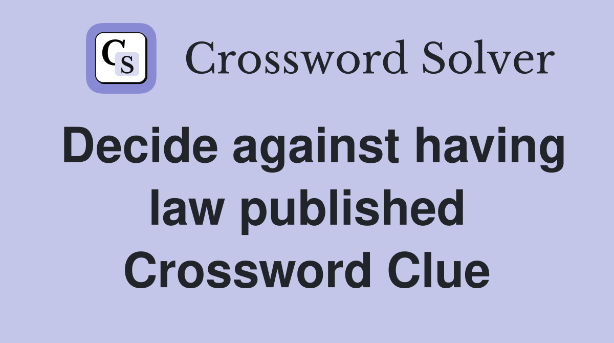 Decide against having law published Crossword Clue