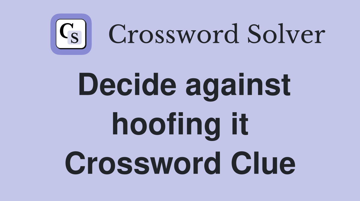 Decide against hoofing it Crossword Clue