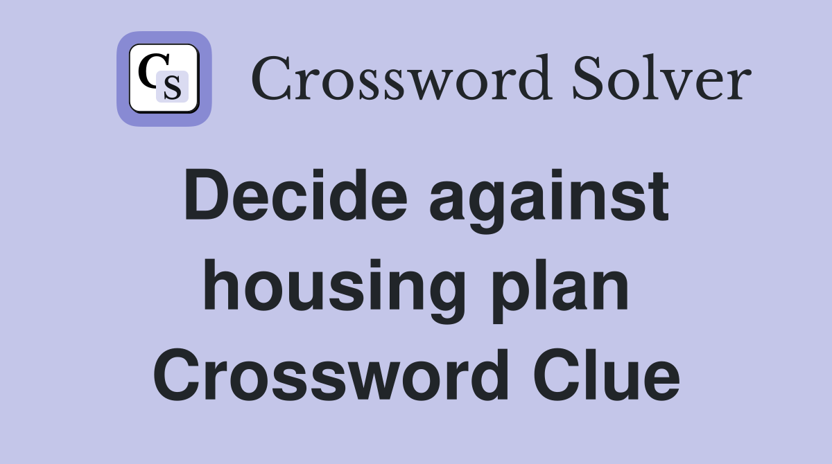 Decide against housing plan Crossword Clue