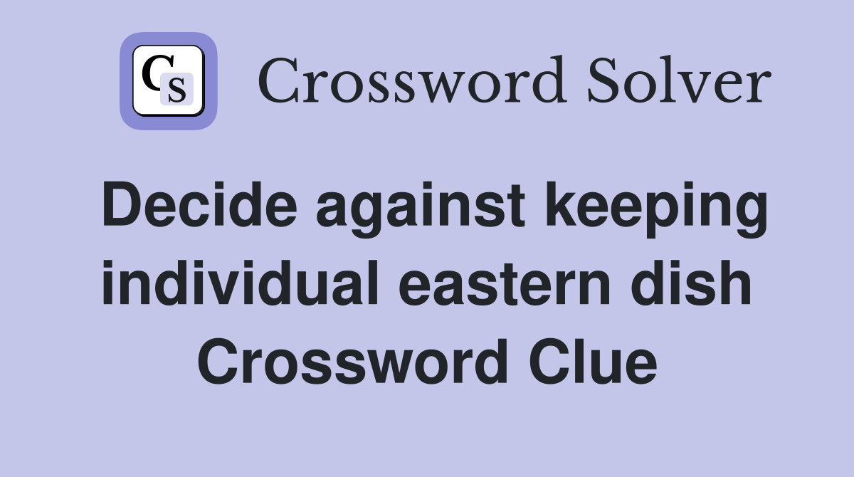 Decide against keeping individual eastern dish Crossword Clue
