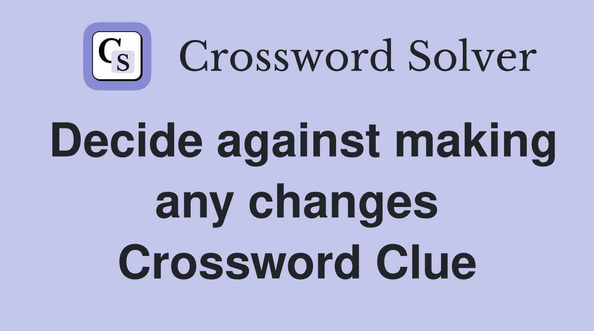 Decide against making any changes Crossword Clue