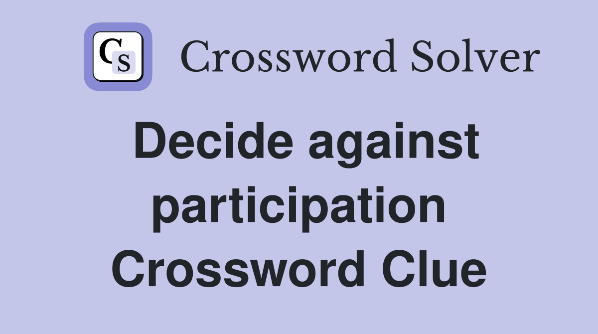 Decide against participation Crossword Clue