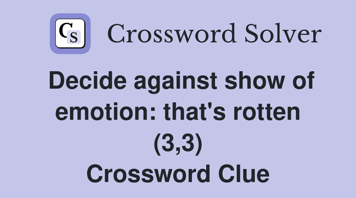Decide against show of emotion: that's rotten (3,3) Crossword Clue