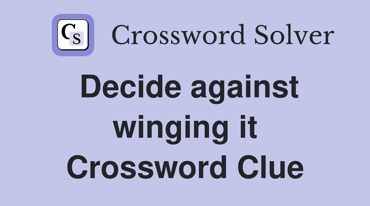 Decide against winging it Crossword Clue