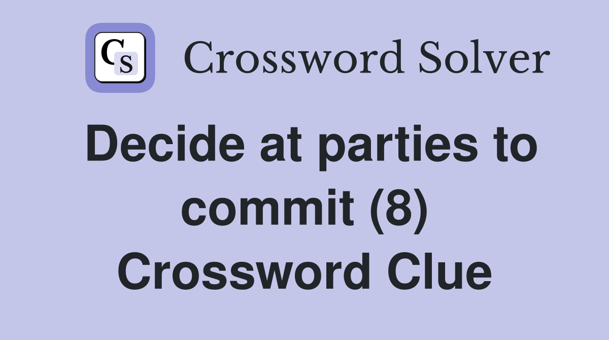 Decide at parties to commit (8) Crossword Clue