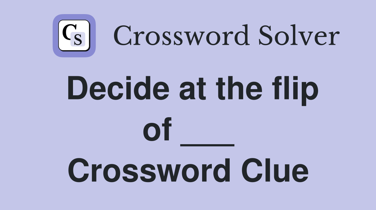 Decide at the flip of ___ Crossword Clue