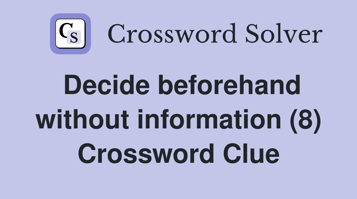 Decide beforehand without information (8) Crossword Clue