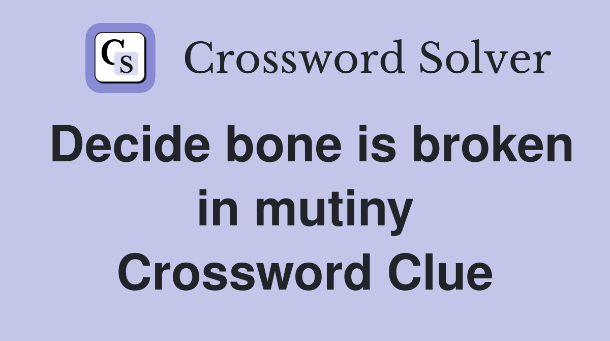 Decide bone is broken in mutiny Crossword Clue