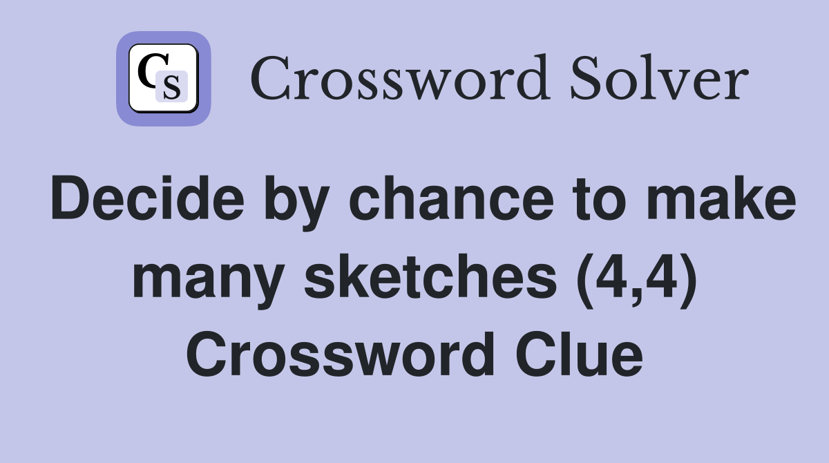Decide by chance to make many sketches (4,4) Crossword Clue