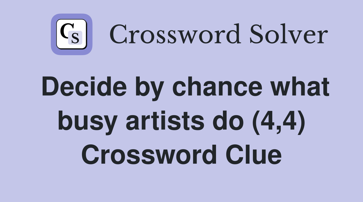 Decide by chance what busy artists do (4,4) Crossword Clue