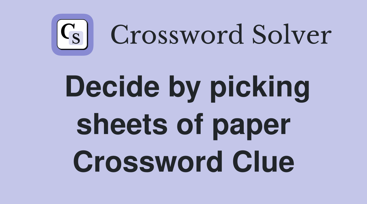Decide by picking sheets of paper Crossword Clue