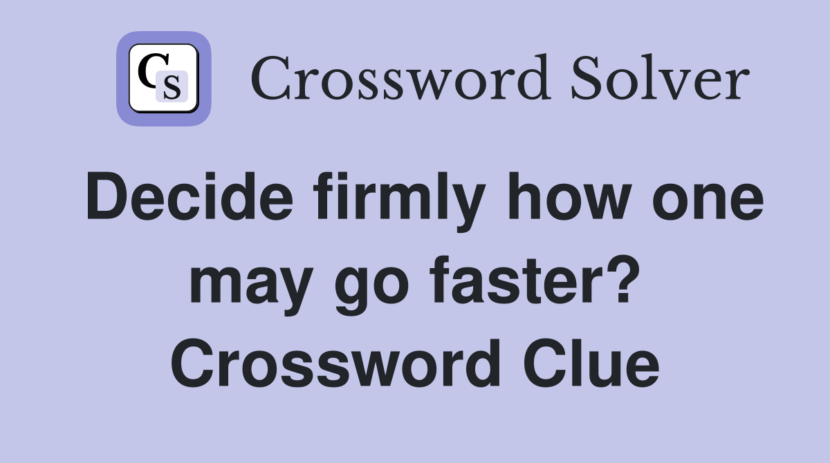 Decide firmly how one may go faster? Crossword Clue