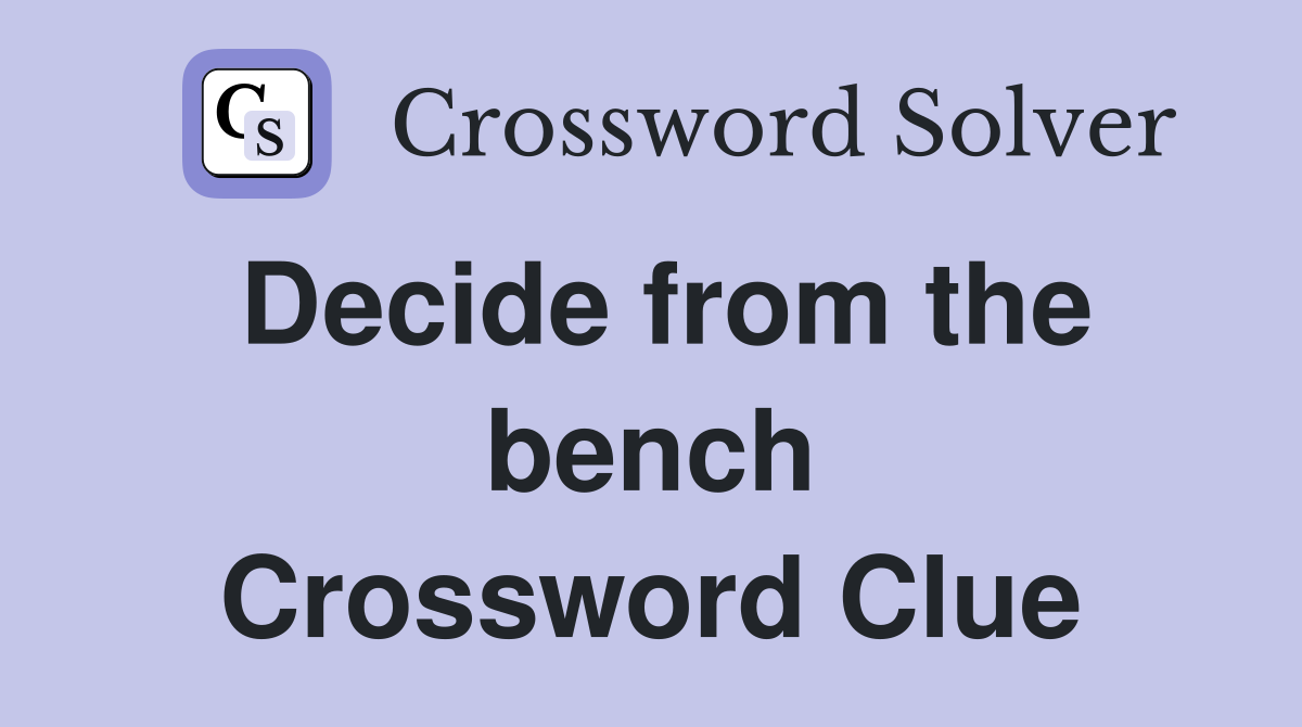 Decide from the bench Crossword Clue