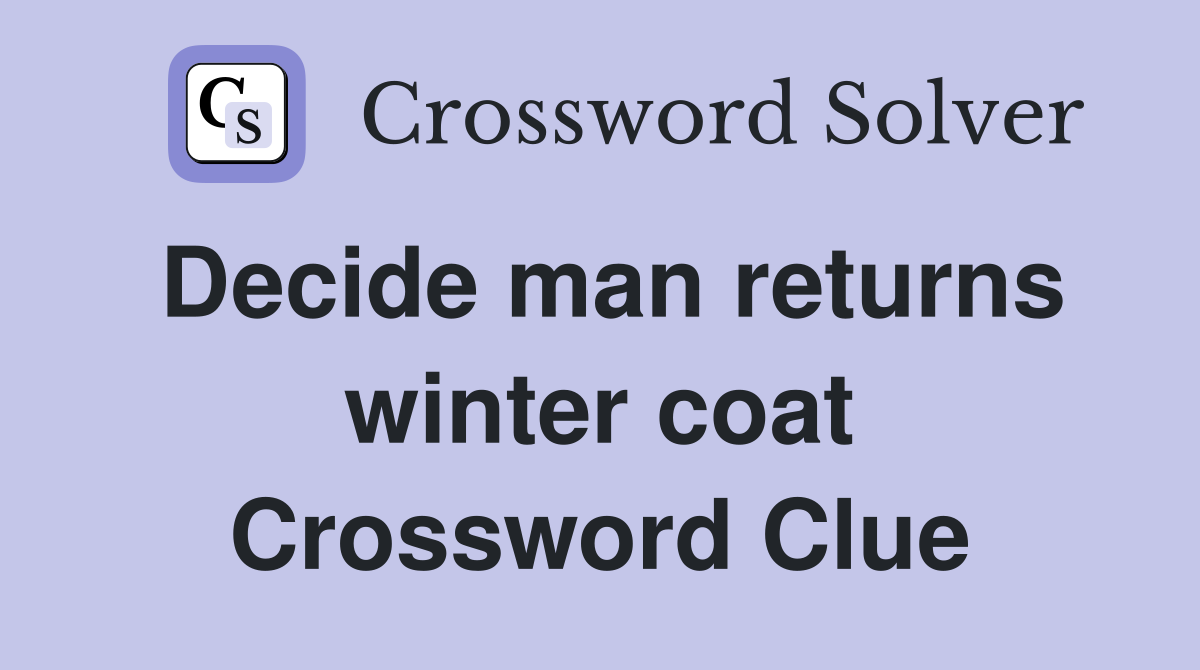 Decide man returns winter coat Crossword Clue