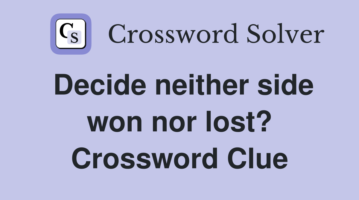 Decide neither side won nor lost? Crossword Clue