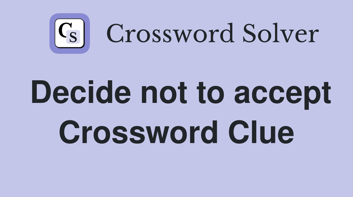 Decide not to accept Crossword Clue