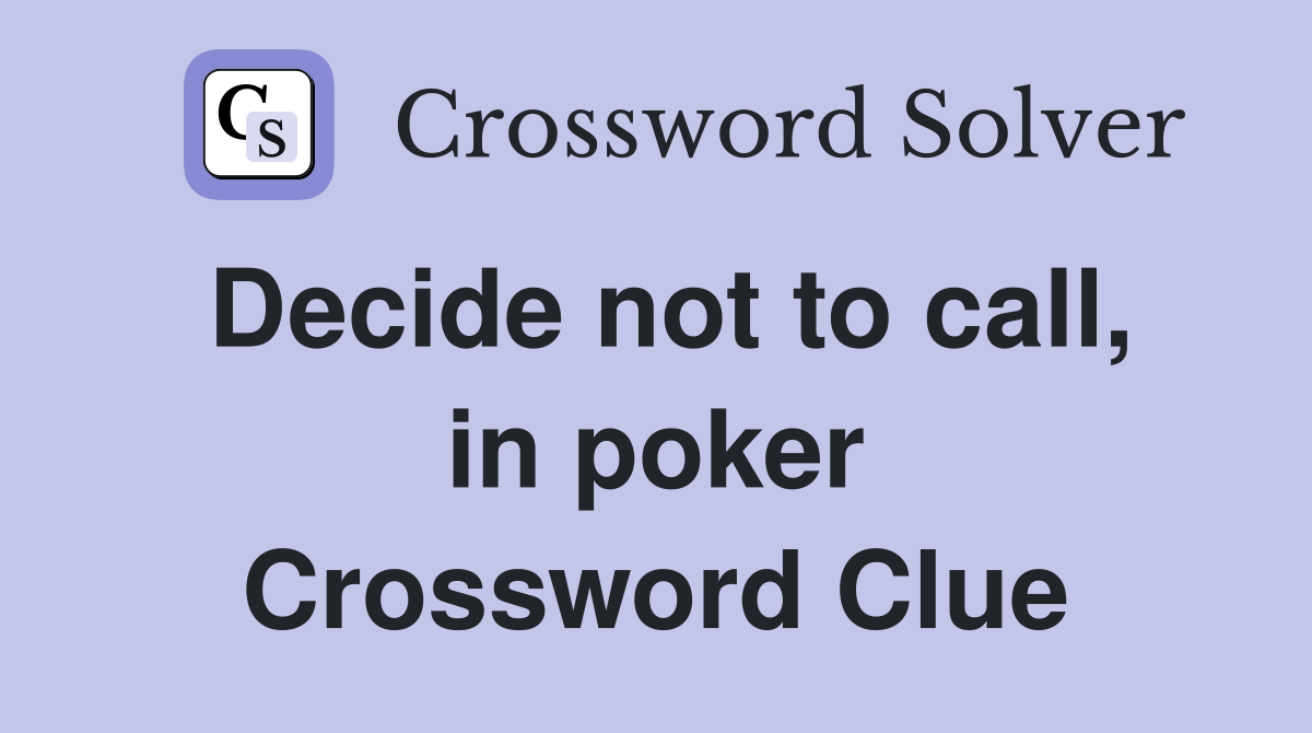 Decide not to call, in poker Crossword Clue