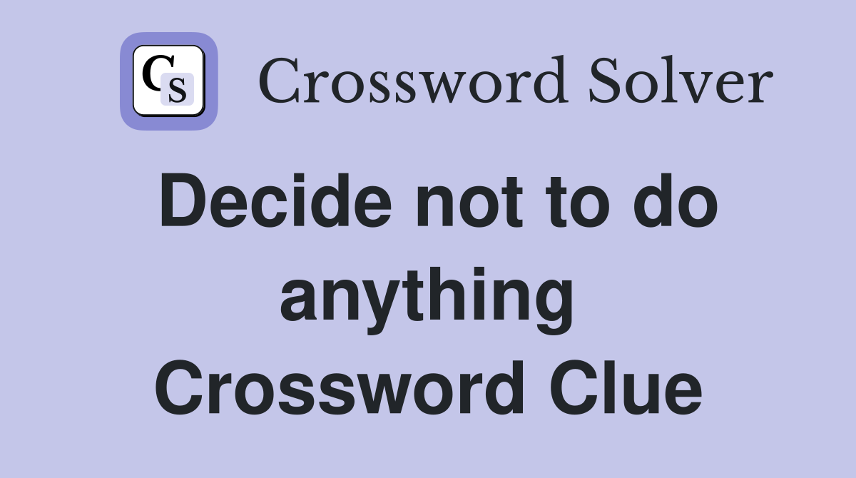 Decide not to do anything Crossword Clue