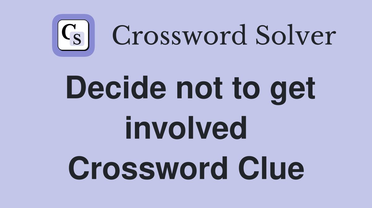 Decide not to get involved Crossword Clue