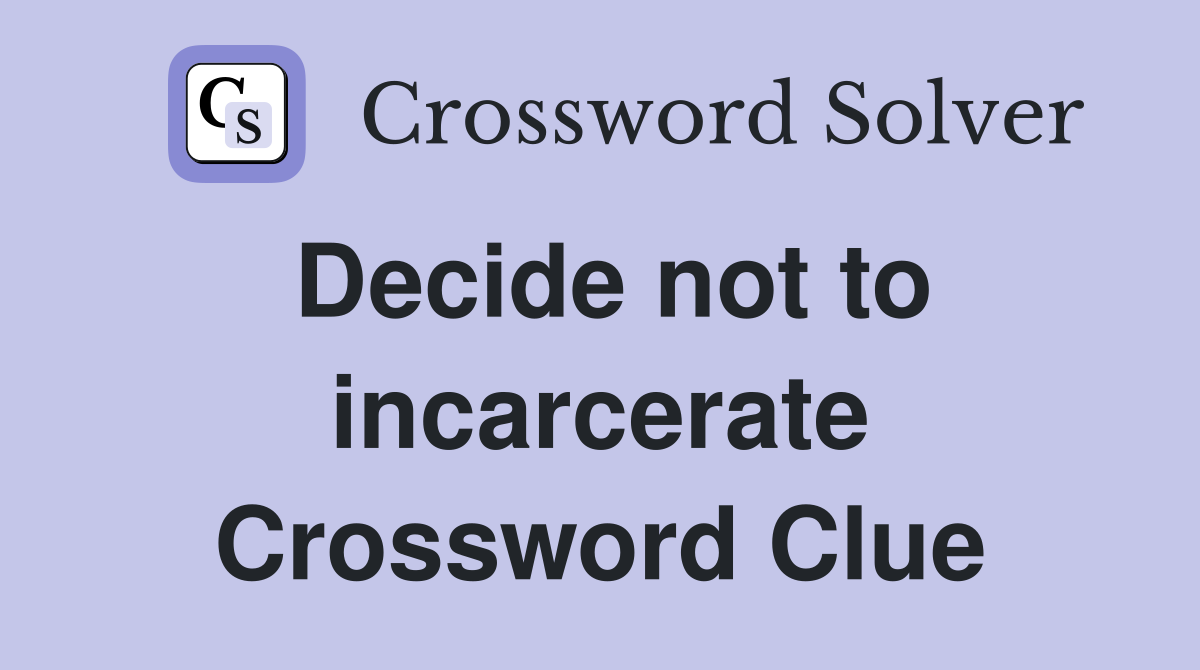 Decide not to incarcerate Crossword Clue