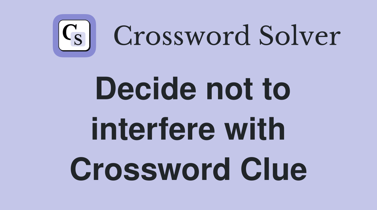 Decide not to interfere with Crossword Clue