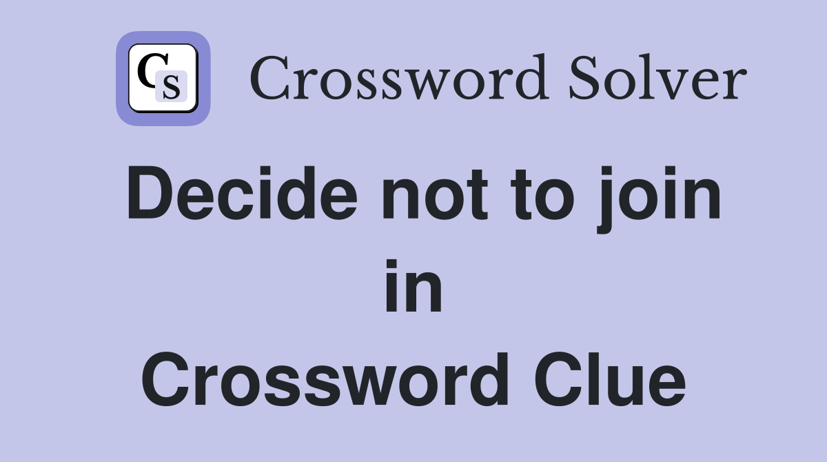 Decide not to join in Crossword Clue