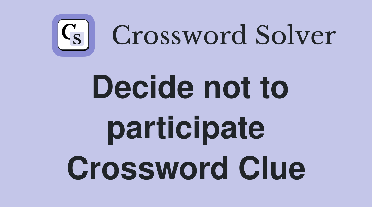Decide not to participate Crossword Clue