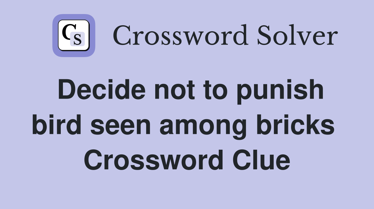 Decide not to punish bird seen among bricks  Crossword Clue